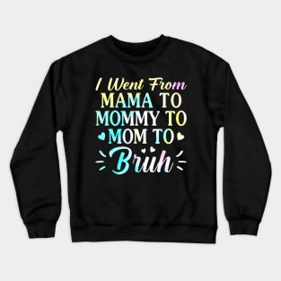 I Went From Mama To Mommy To Mom To Bruh - Funny Mothers Crewneck Sweatshirt